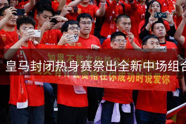 皇马封闭热身赛祭出全新中场组合 巴尔韦德搭档居莱尔冲锋
