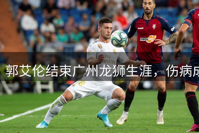 郭艾伦结束广州龙狮生涯，伤病成职业转折点