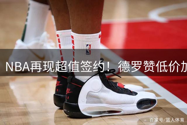 NBA再现超值签约！德罗赞低价加盟掘金引关注